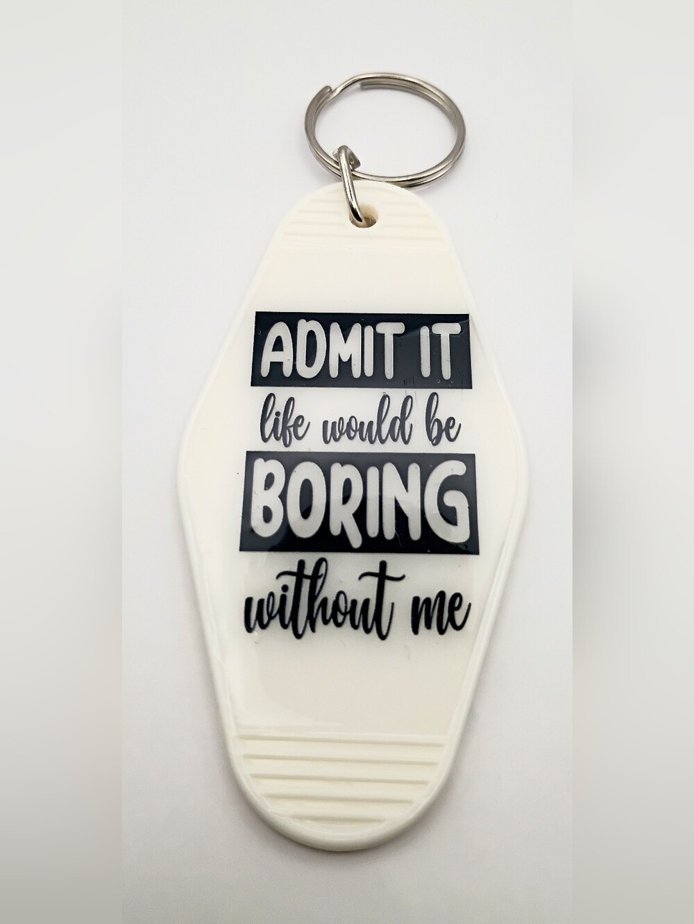 Novelty White Keychain - "Admit It Life Would Be Boring Without Me"